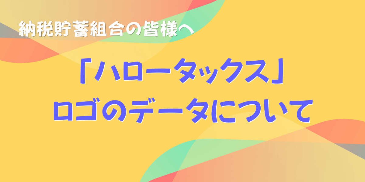 納税貯蓄組合の皆様へ「ハロータックス」ロゴのデータについて